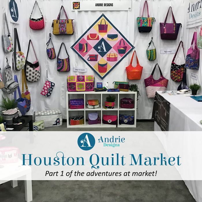 Houston Quilt Market Recap Part 1 - Andrie Designs